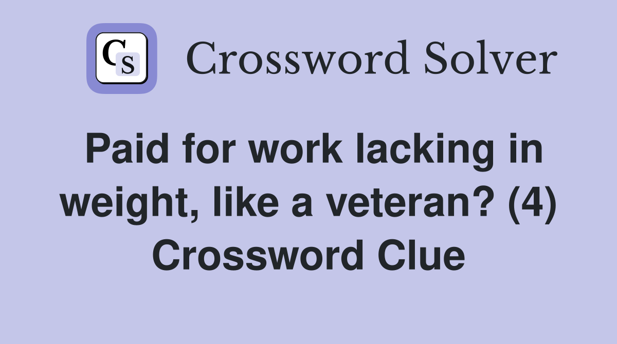 Paid for work lacking in weight, like a veteran? (4) Crossword Clue