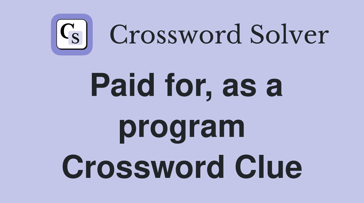 Paid for, as a program Crossword Clue