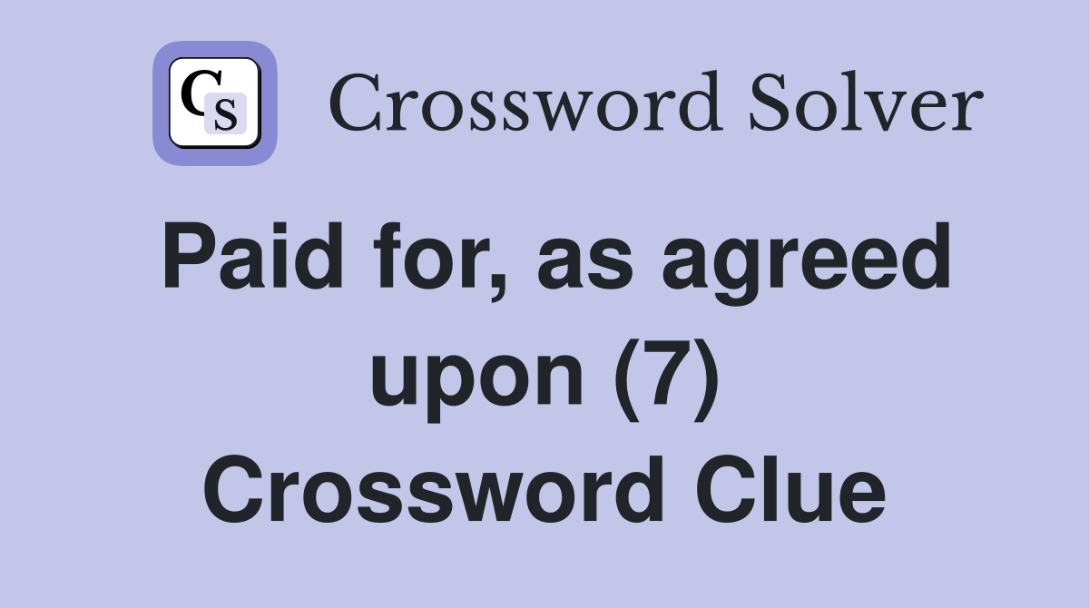 Paid for, as agreed upon (7) Crossword Clue