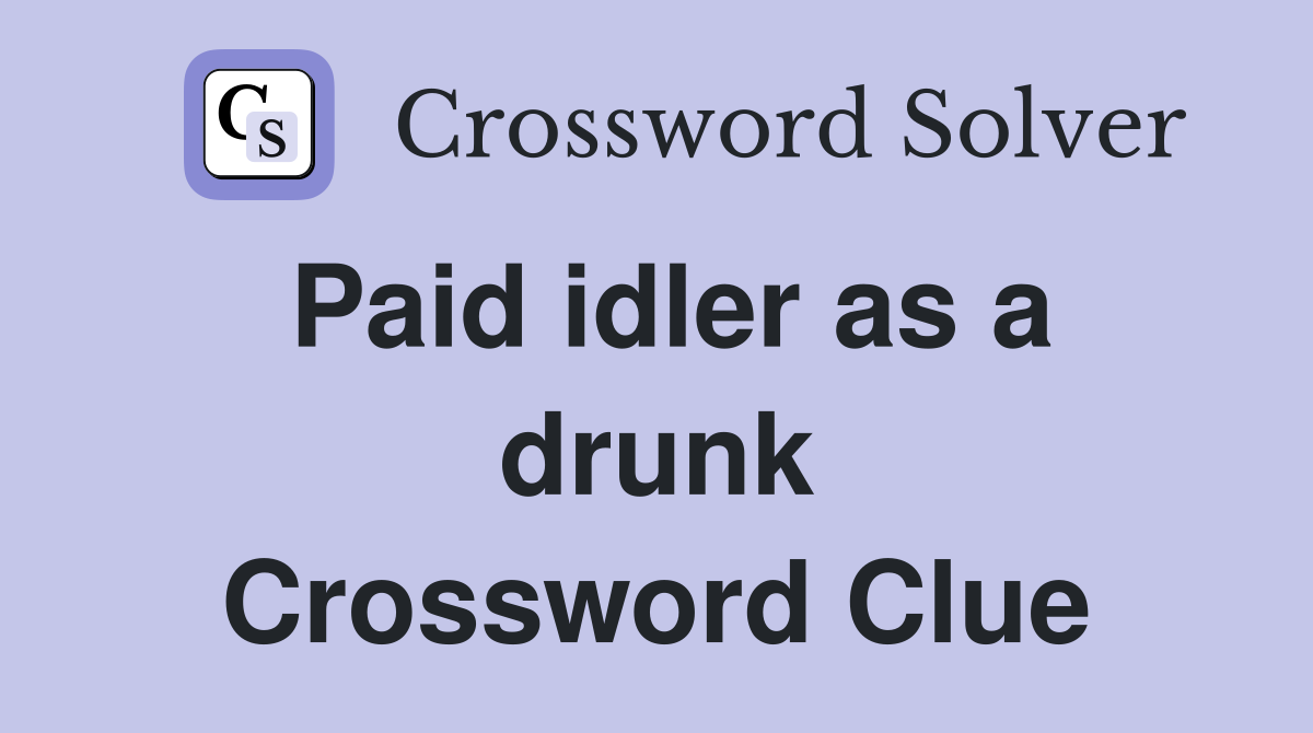 Paid idler as a drunk Crossword Clue