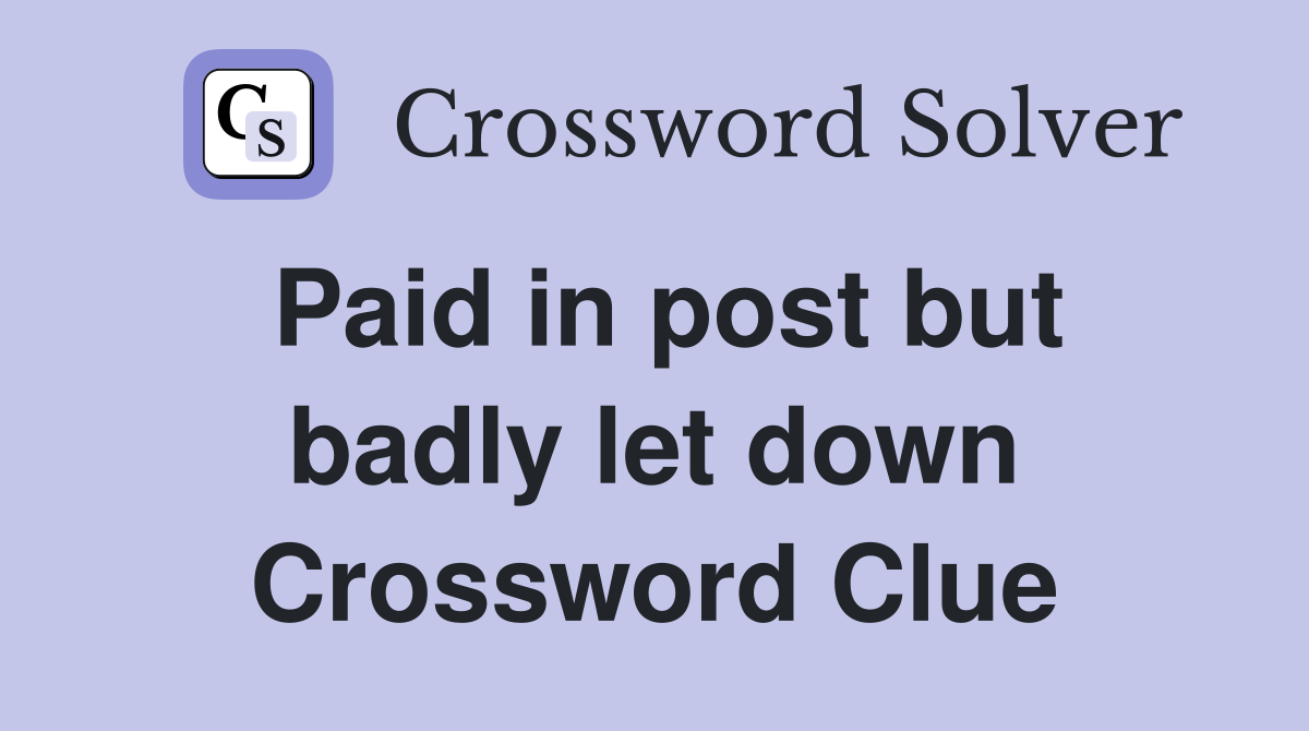 Paid in post but badly let down Crossword Clue