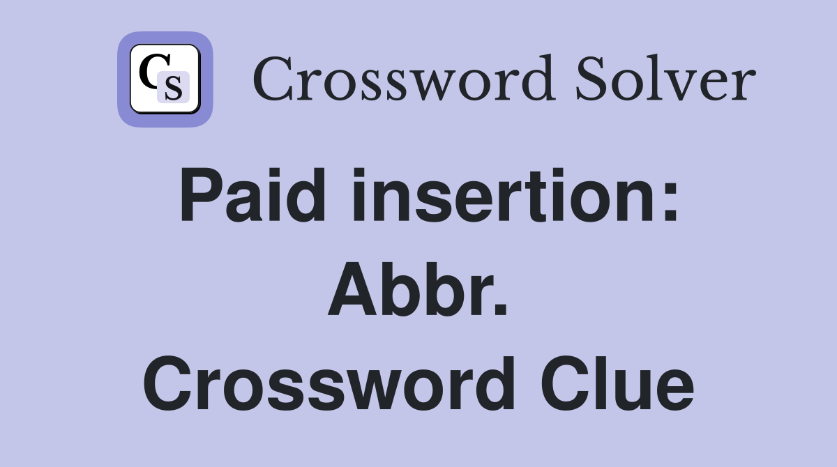 Paid insertion: Abbr. Crossword Clue