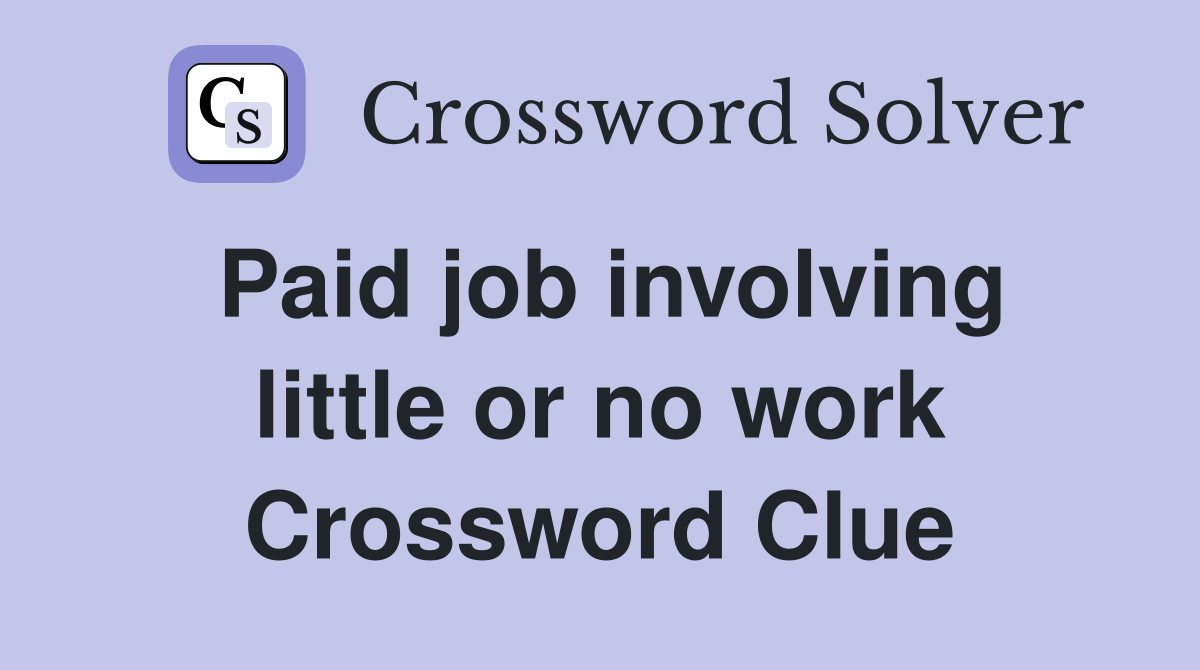 Paid job involving little or no work Crossword Clue