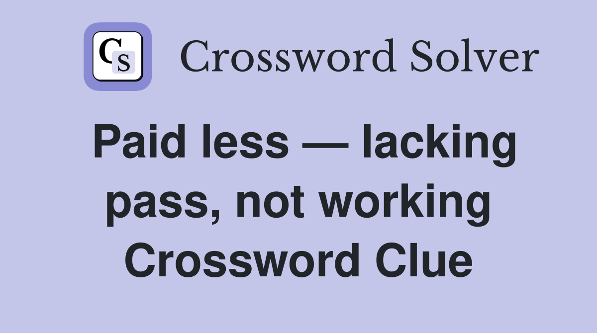 Paid less — lacking pass, not working Crossword Clue