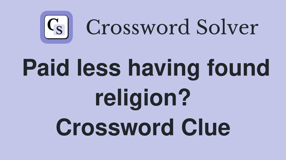 Paid less having found religion? Crossword Clue