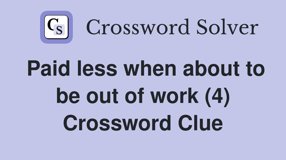 Paid less when about to be out of work (4) Crossword Clue
