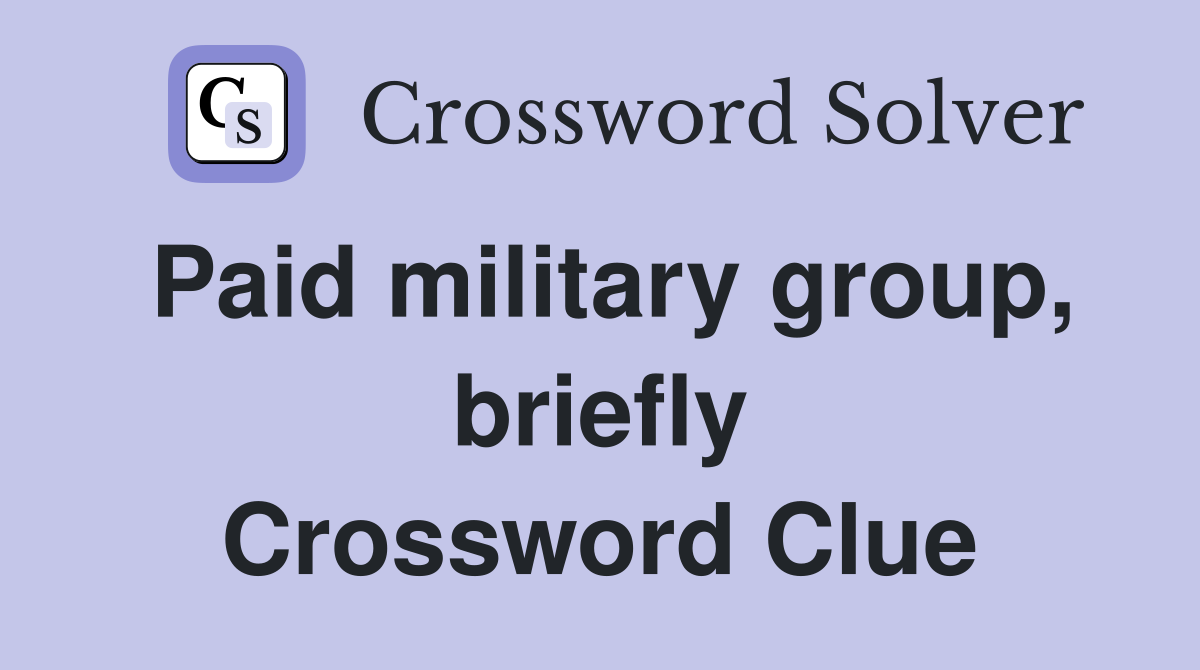 Paid military group, briefly Crossword Clue