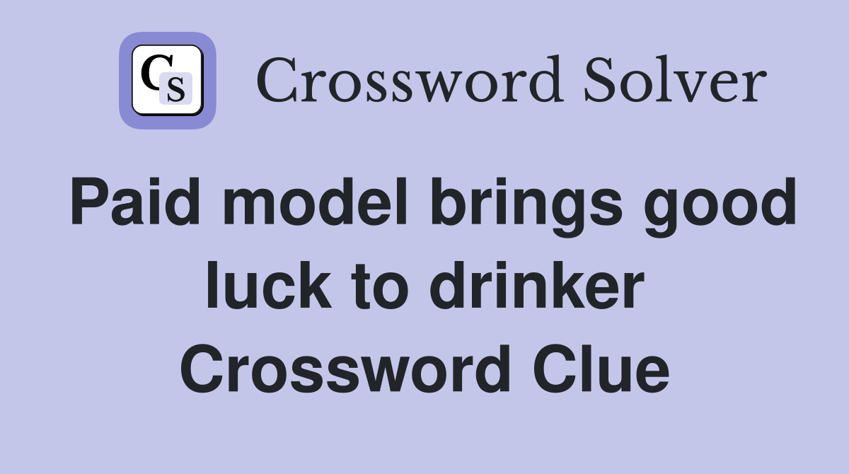 Paid model brings good luck to drinker Crossword Clue
