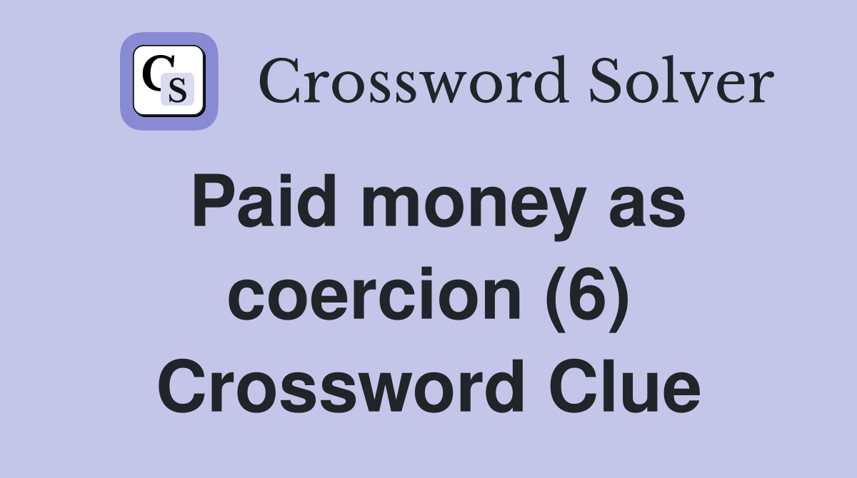 Paid money as coercion (6) Crossword Clue