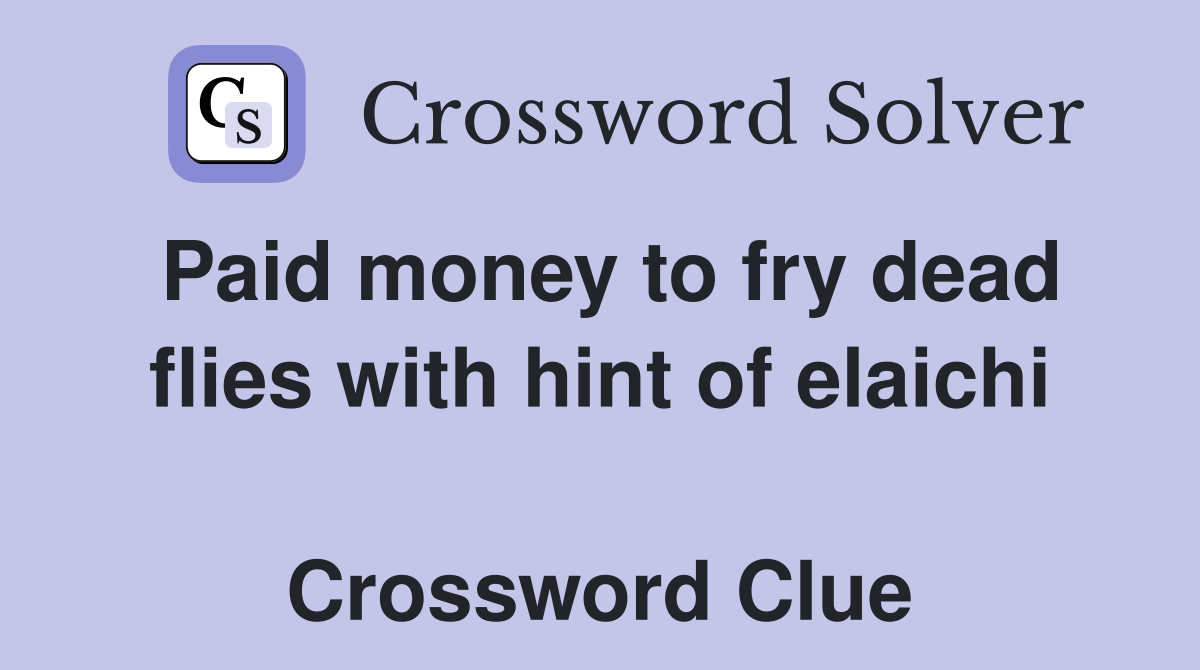Paid money to fry dead flies with hint of elaichi  Crossword Clue