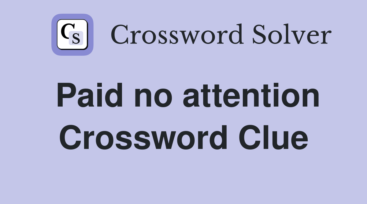 Paid no attention Crossword Clue