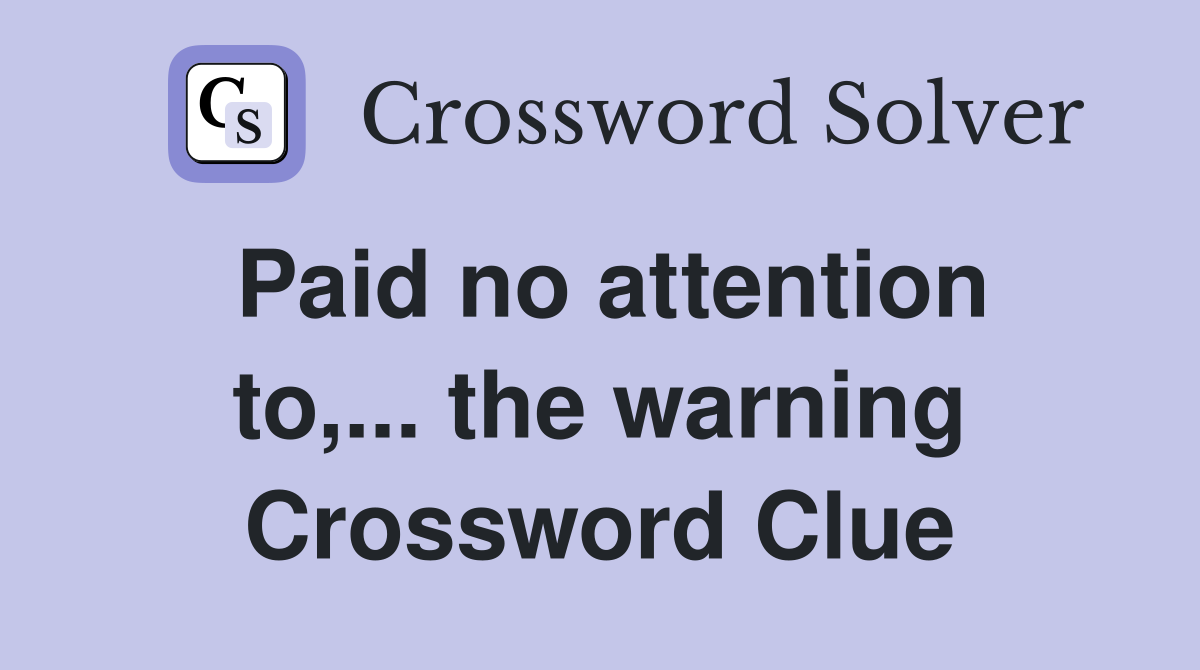 Paid no attention to,... the warning Crossword Clue