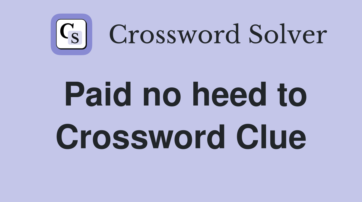 Paid no heed to Crossword Clue