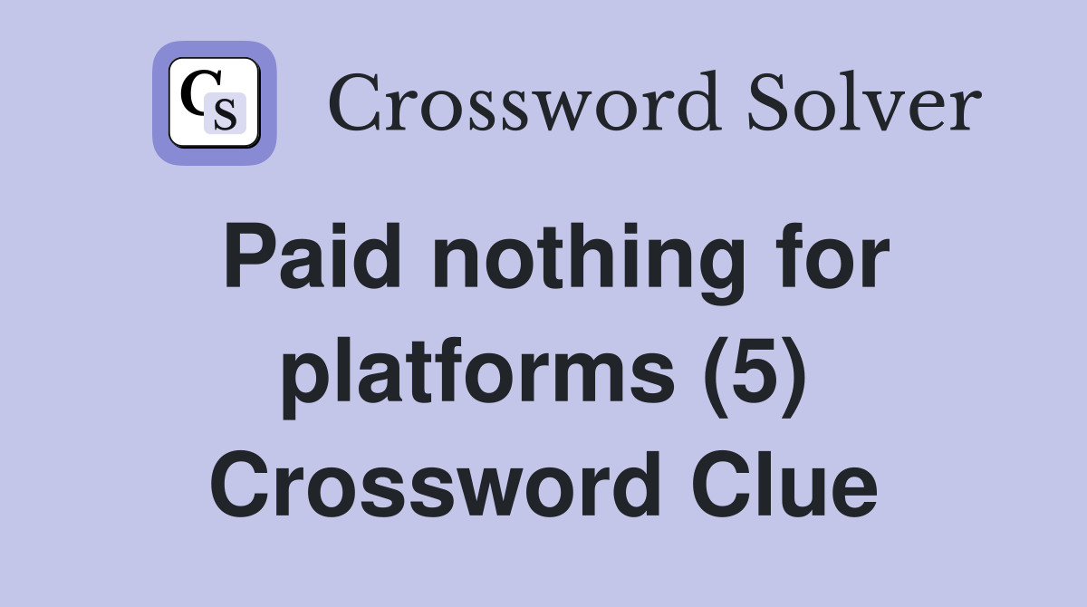 Paid nothing for platforms (5) Crossword Clue