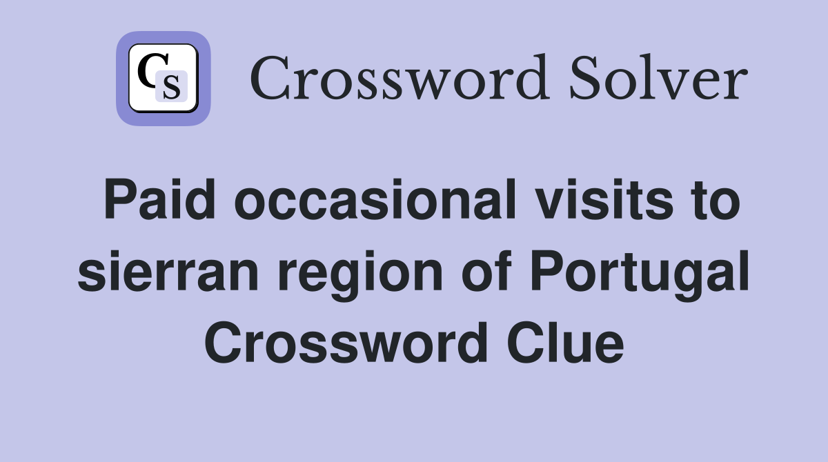 Paid occasional visits to sierran region of Portugal Crossword Clue