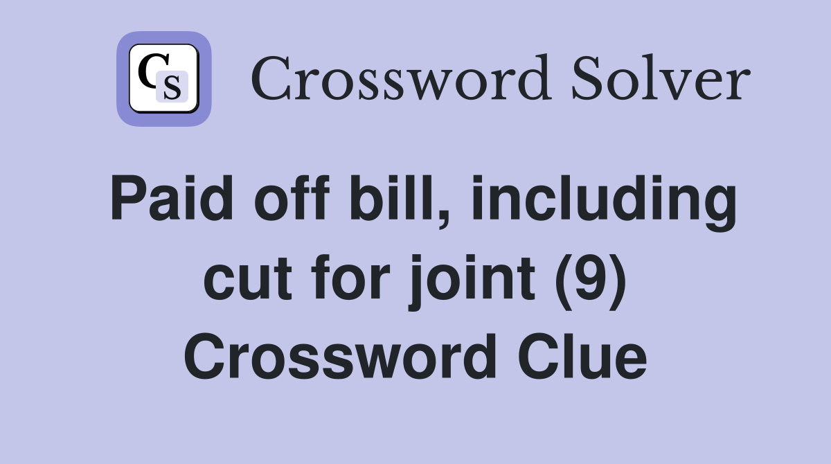 Paid off bill, including cut for joint (9) Crossword Clue