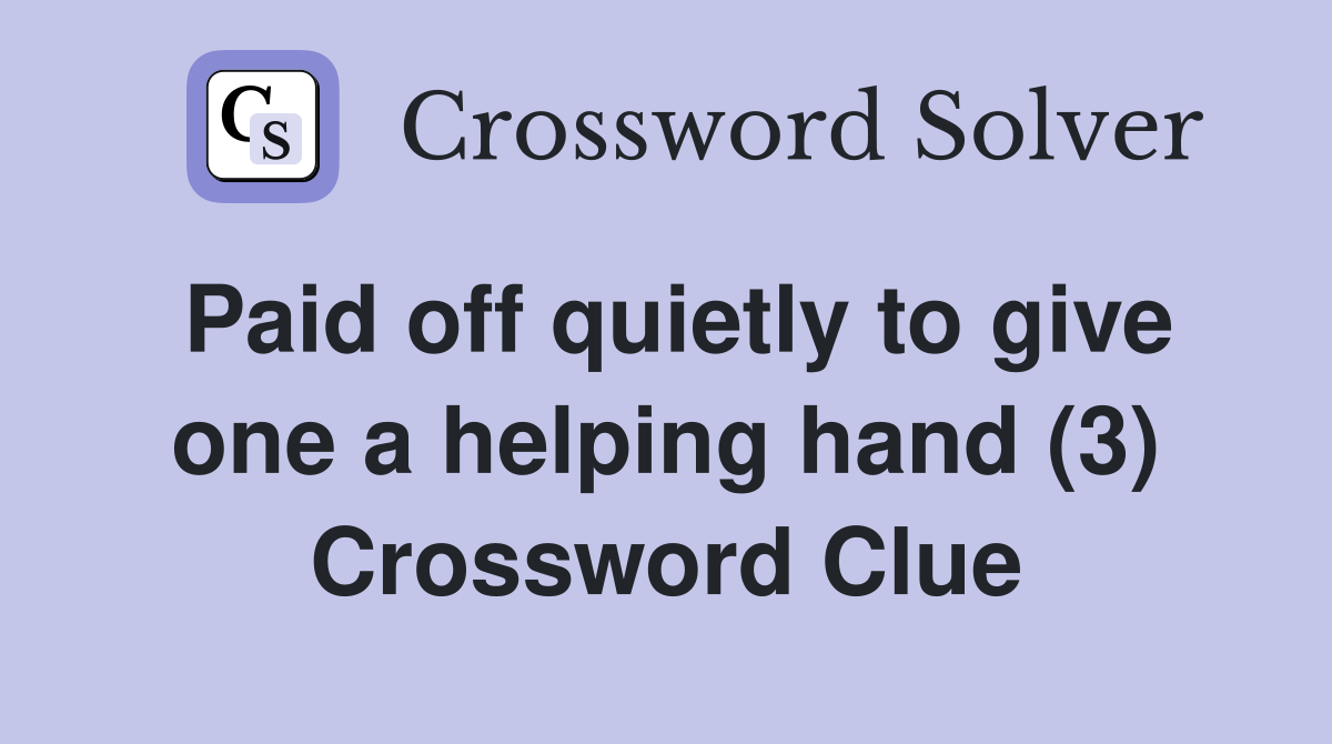 Paid off quietly to give one a helping hand (3) Crossword Clue