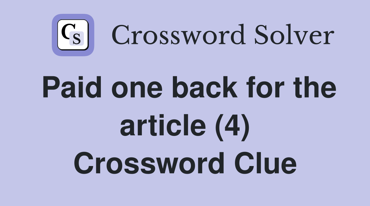 Paid one back for the article (4) Crossword Clue