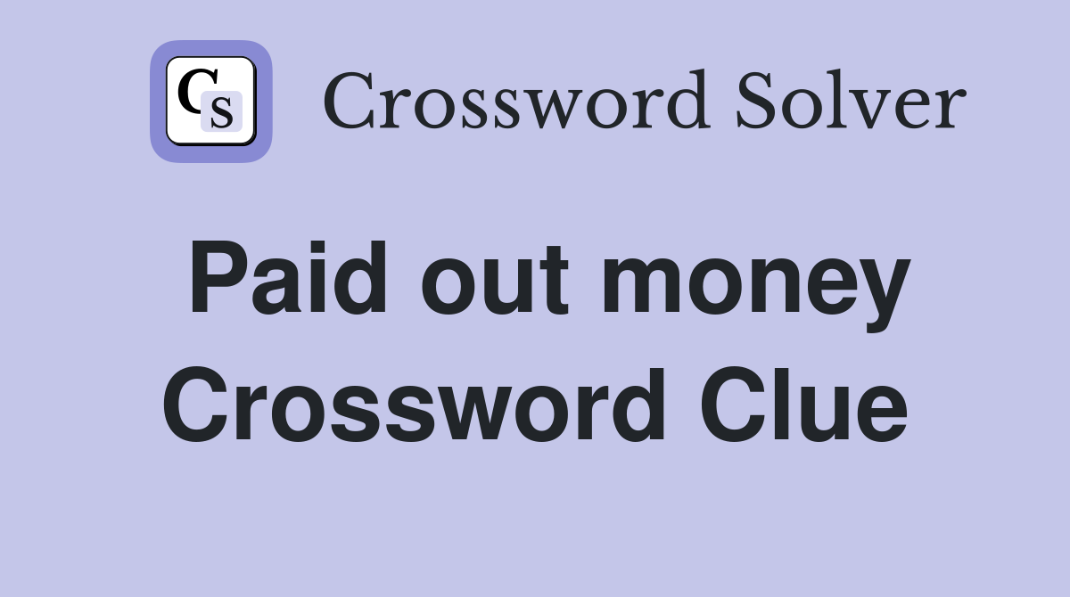 Paid out money Crossword Clue