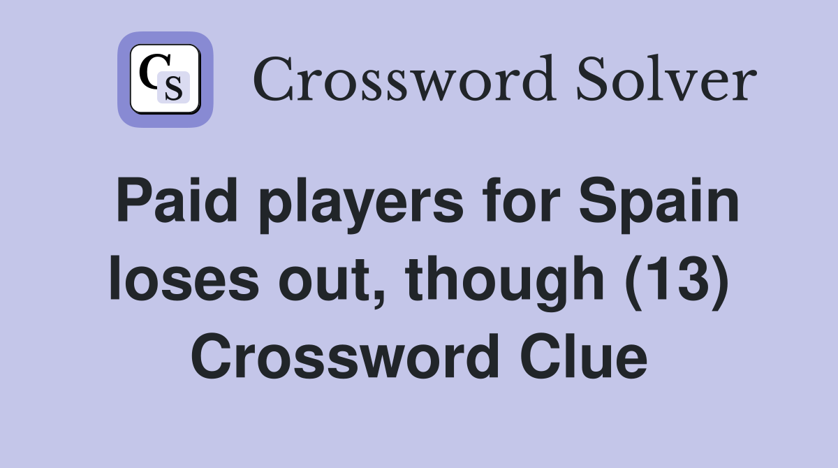 Paid players for Spain loses out, though (13) Crossword Clue