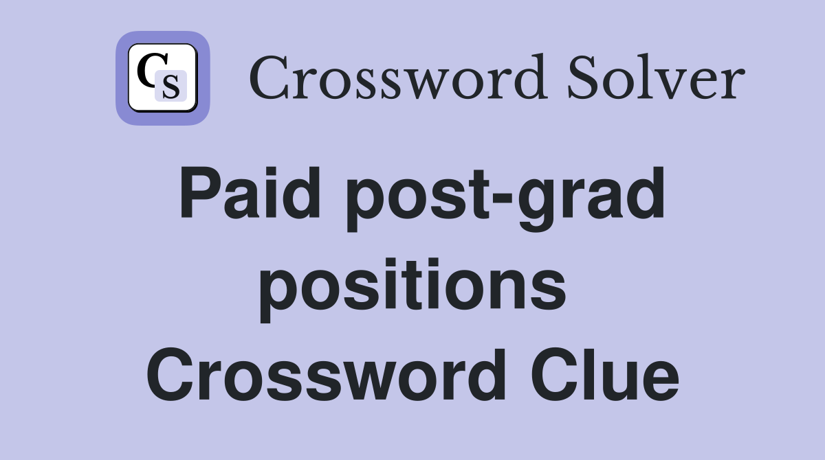 Paid post-grad positions Crossword Clue