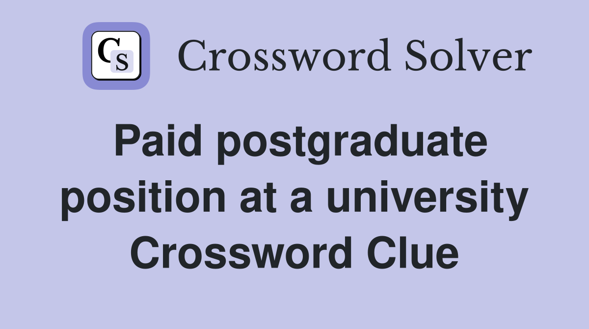 Paid postgraduate position at a university Crossword Clue