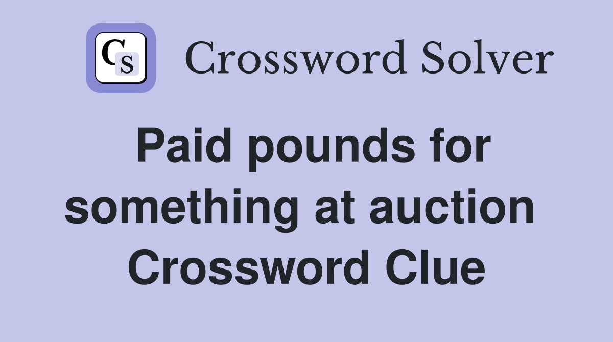 Paid pounds for something at auction  Crossword Clue