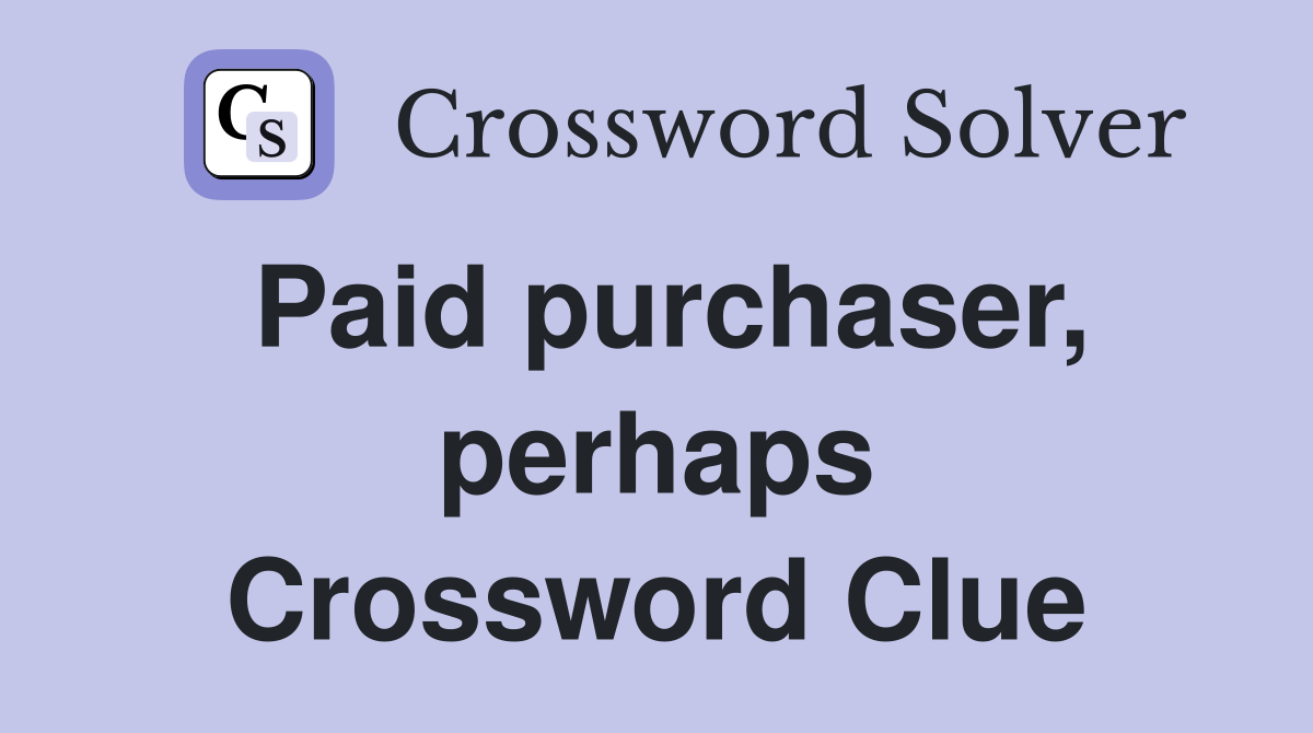 Paid purchaser, perhaps Crossword Clue