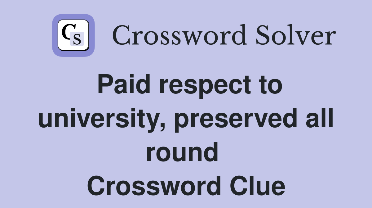 Paid respect to university, preserved all round  Crossword Clue