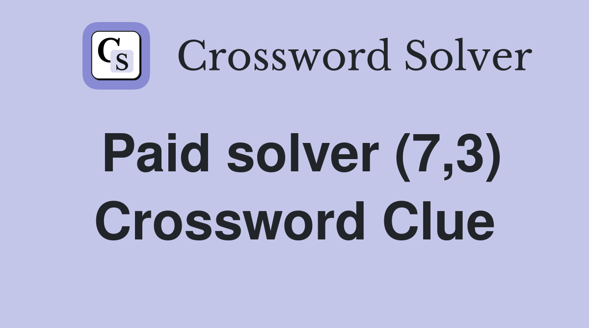 Paid solver (7,3) Crossword Clue