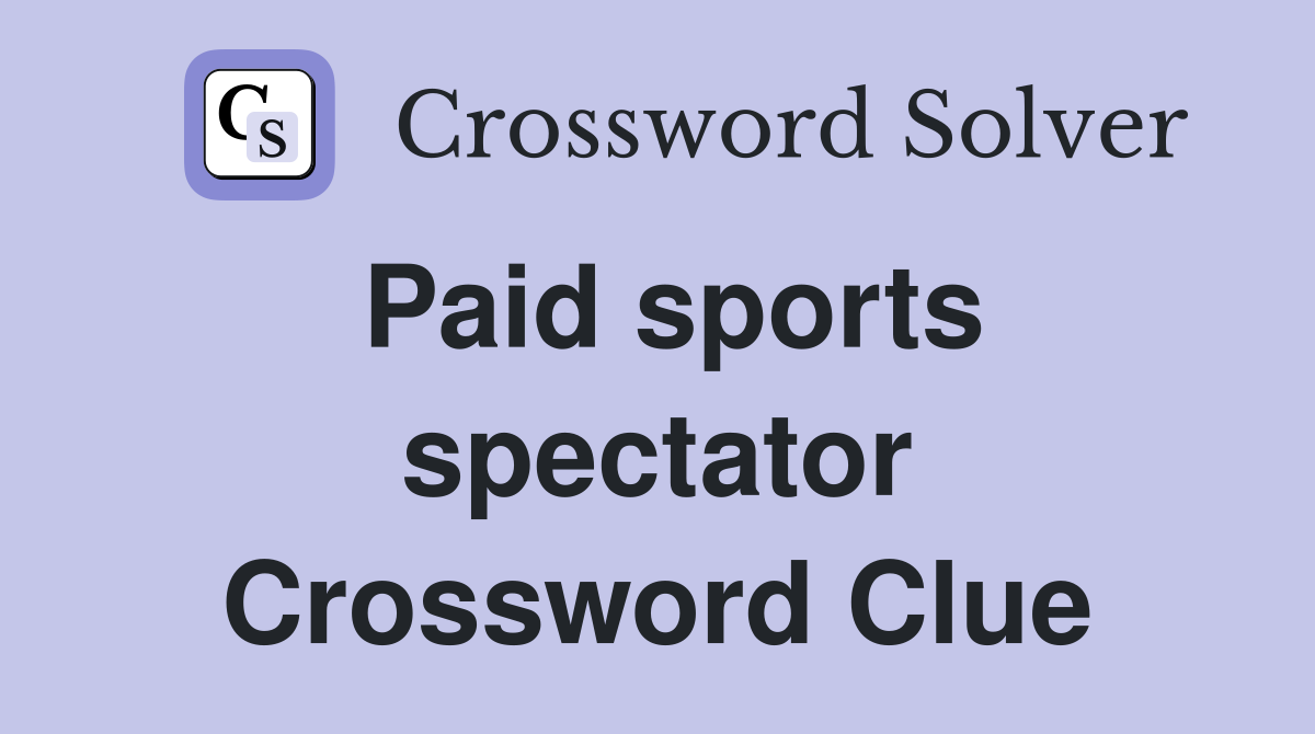 Paid sports spectator Crossword Clue