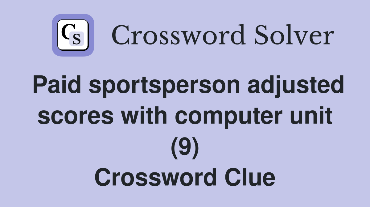 Paid sportsperson adjusted scores with computer unit (9) Crossword Clue