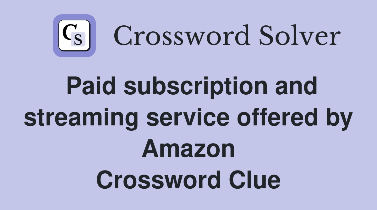 Paid subscription and streaming service offered by Amazon Crossword Clue