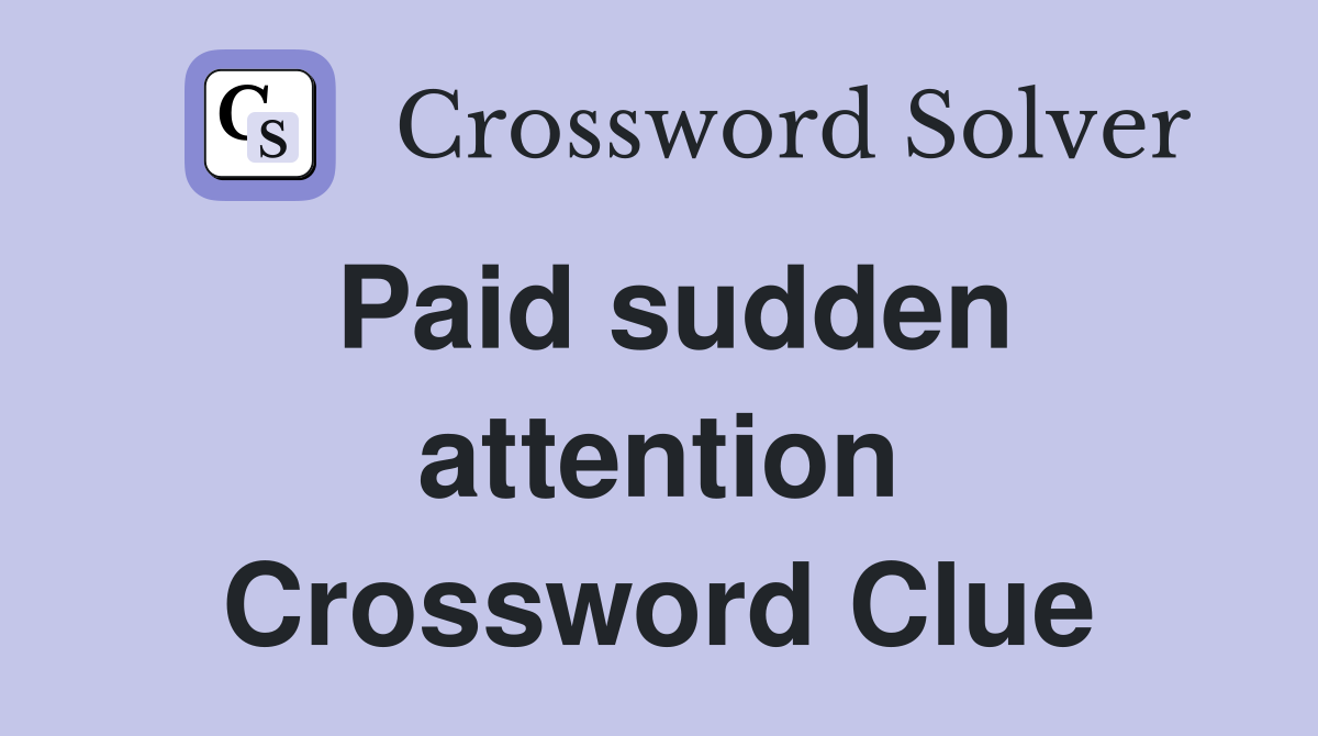 Paid sudden attention Crossword Clue