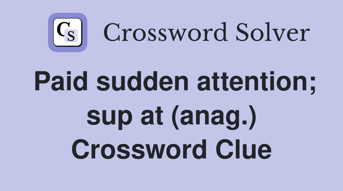 Paid sudden attention; sup at (anag.) Crossword Clue