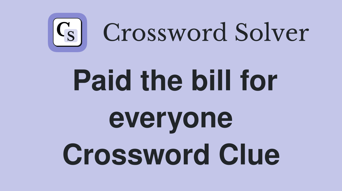 Paid the bill for everyone Crossword Clue