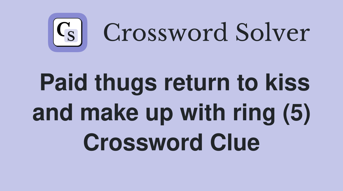Paid thugs return to kiss and make up with ring (5) Crossword Clue