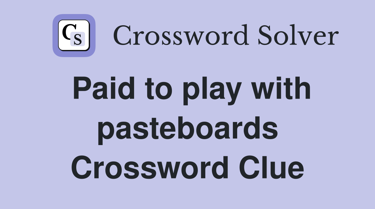 Paid to play with pasteboards Crossword Clue