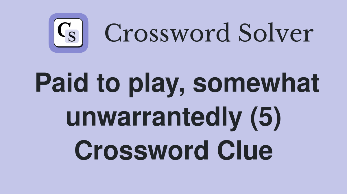 Paid to play, somewhat unwarrantedly (5) Crossword Clue