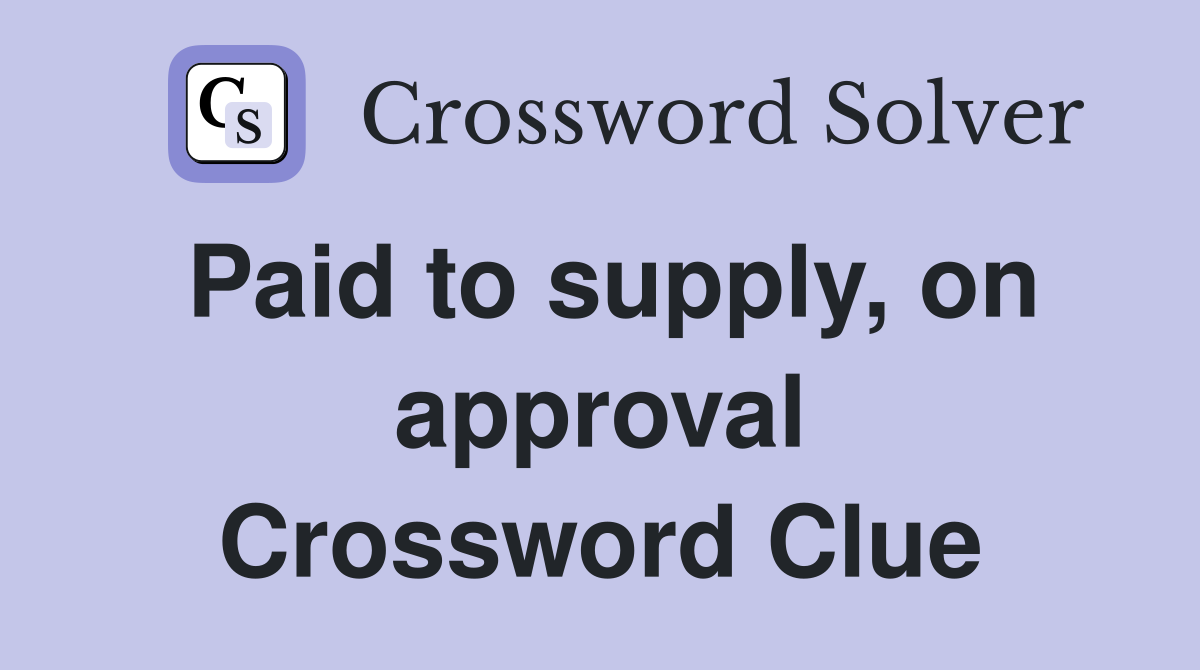 Paid to supply, on approval Crossword Clue