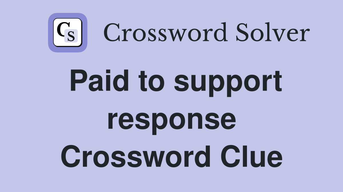 Paid to support response Crossword Clue
