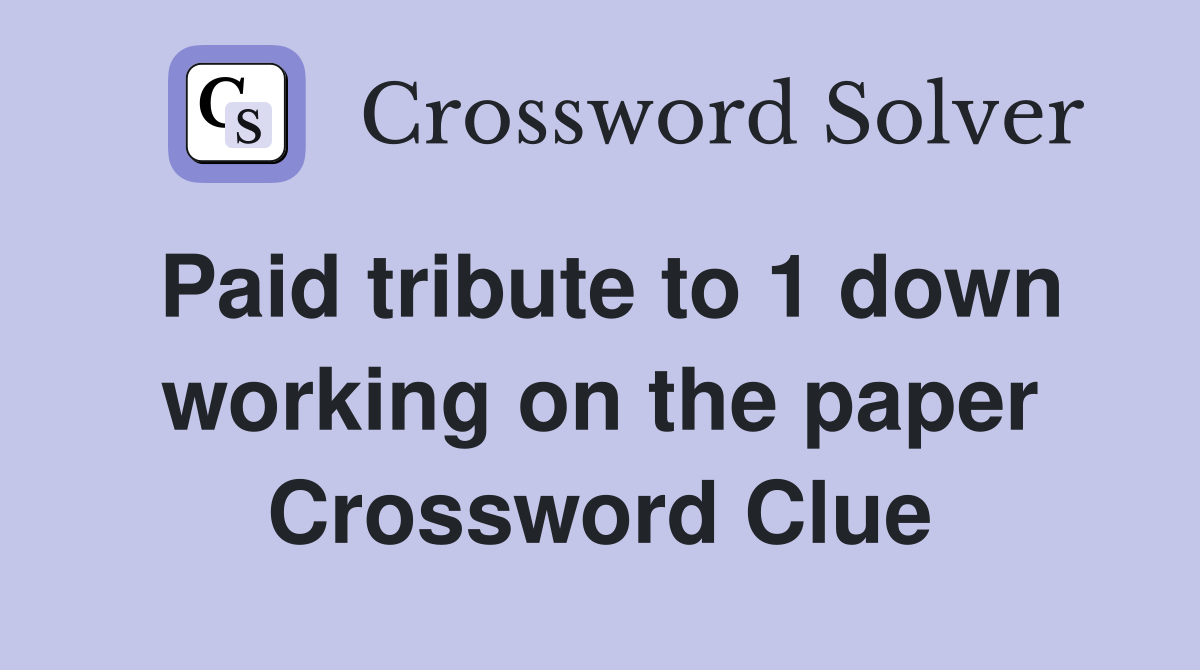 Paid tribute to 1 down working on the paper Crossword Clue