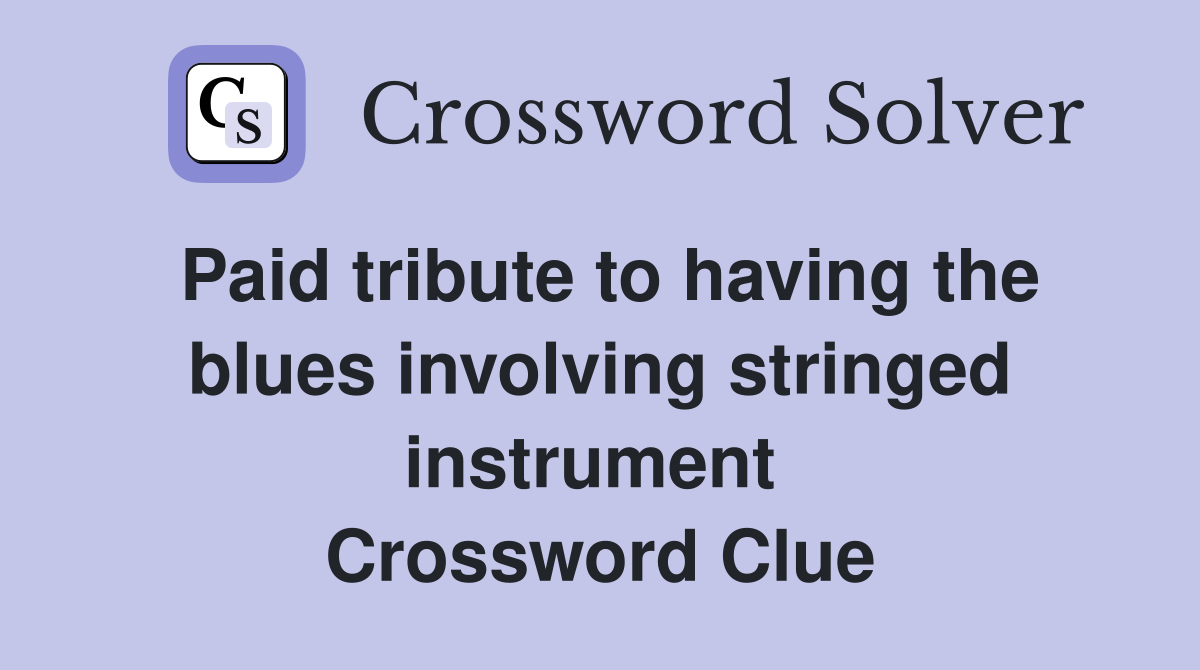 Paid tribute to having the blues involving stringed instrument  Crossword Clue