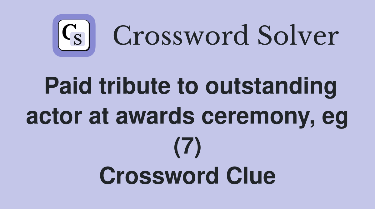 Paid tribute to outstanding actor at awards ceremony, eg (7) Crossword Clue