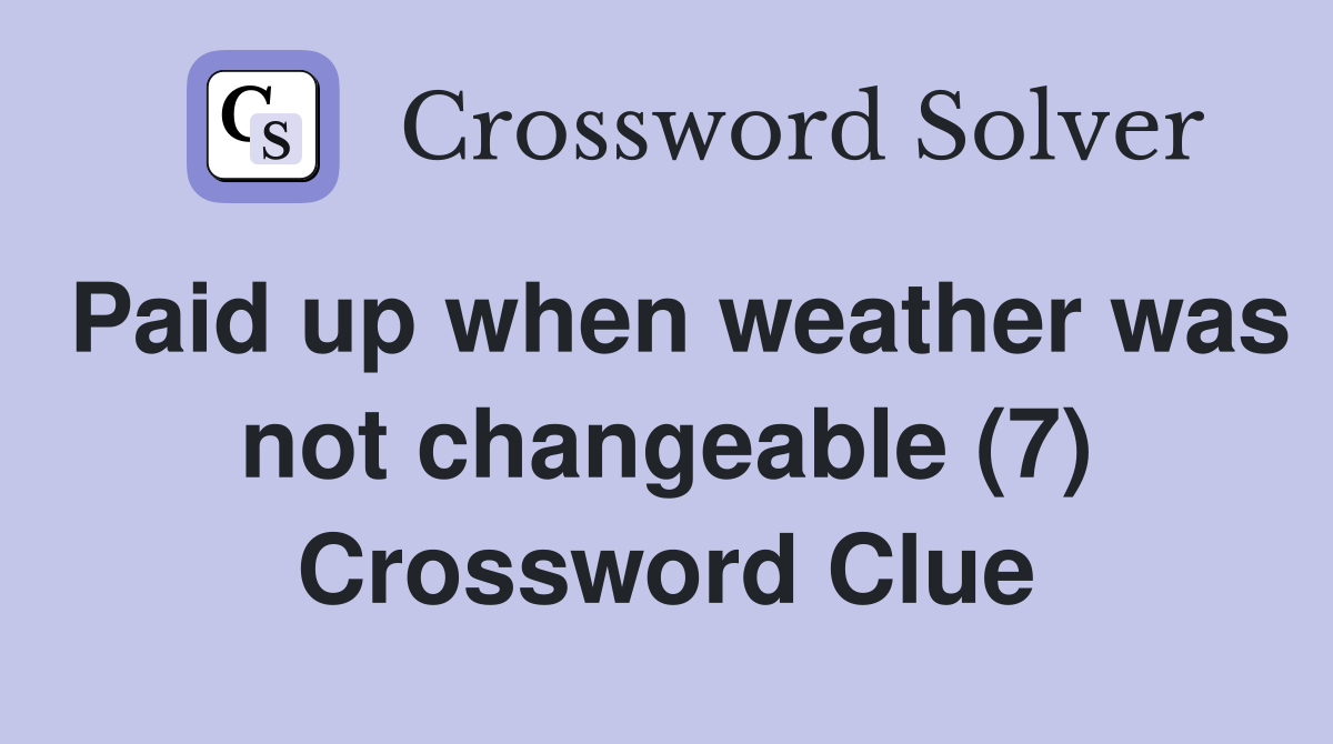 Paid up when weather was not changeable (7) Crossword Clue