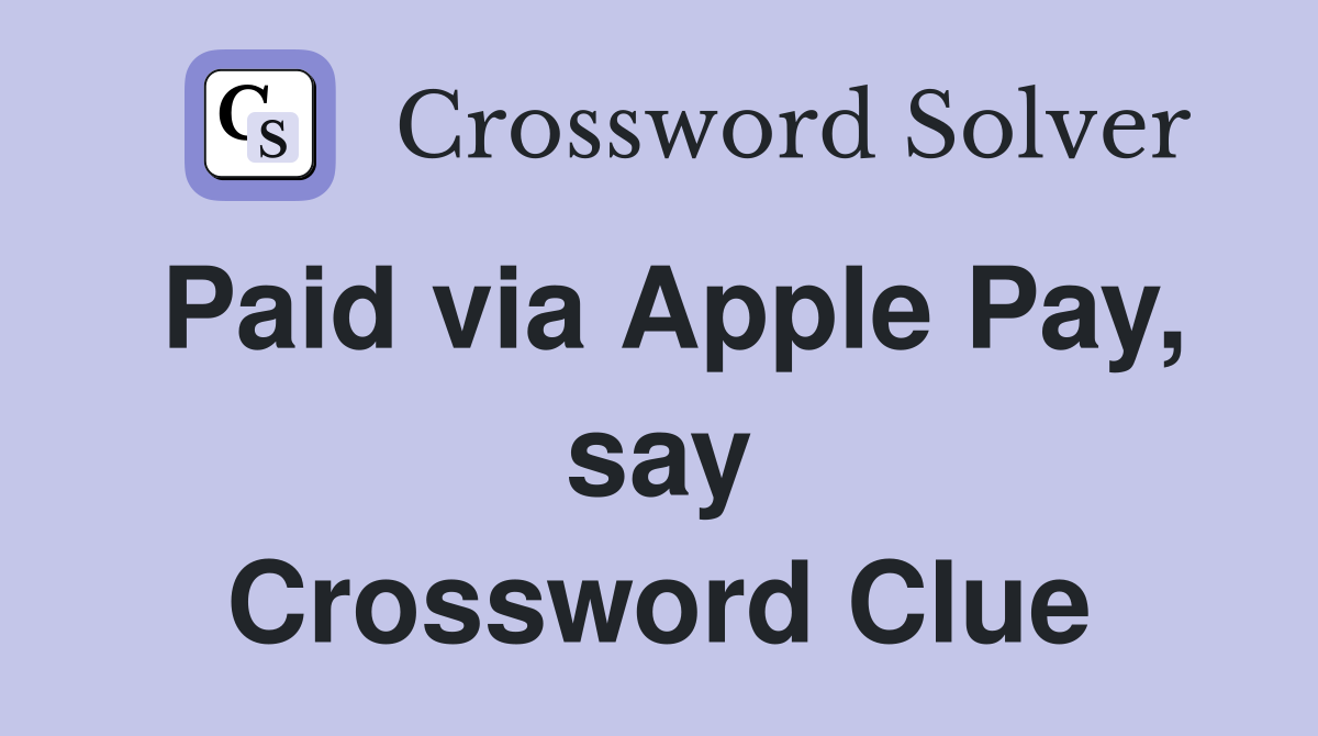 Paid via Apple Pay, say Crossword Clue