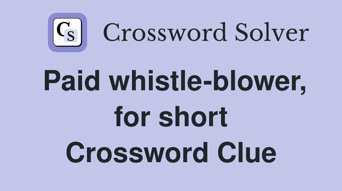 Paid whistle-blower, for short Crossword Clue