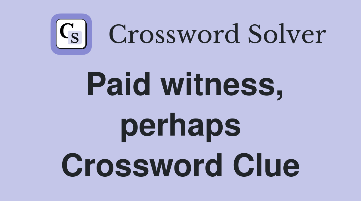 Paid witness, perhaps Crossword Clue