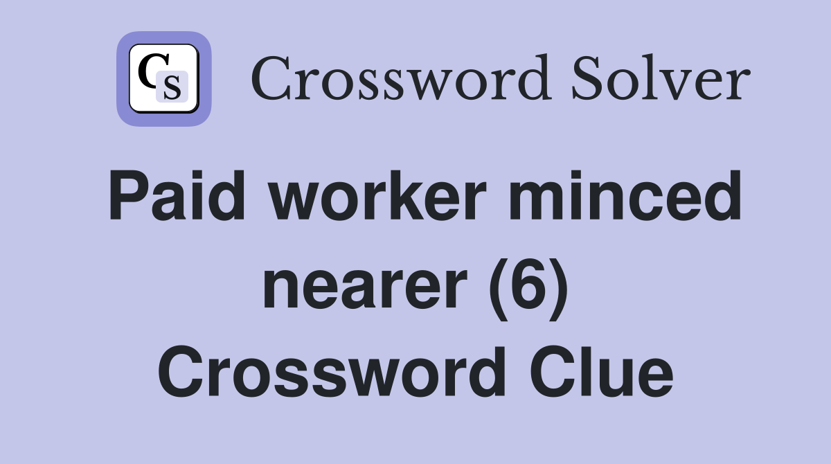 Paid worker minced nearer (6) Crossword Clue