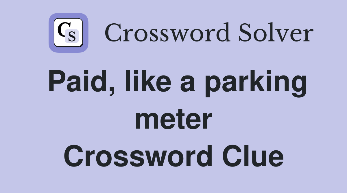 Paid, like a parking meter Crossword Clue